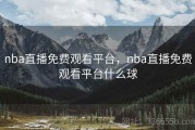 nba直播免费观看平台，nba直播免费观看平台什么球