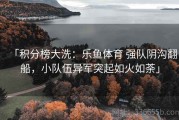 「积分榜大洗：乐鱼体育 强队阴沟翻船，小队伍异军突起如火如荼」
