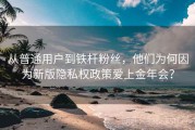 从普通用户到铁杆粉丝，他们为何因为新版隐私权政策爱上金年会？