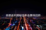 高额返利揭秘金年会赛场回顾