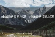 nba最新消息战况，nba最新消息战况今日