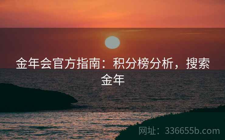 金年会官方指南：积分榜分析，搜索金年