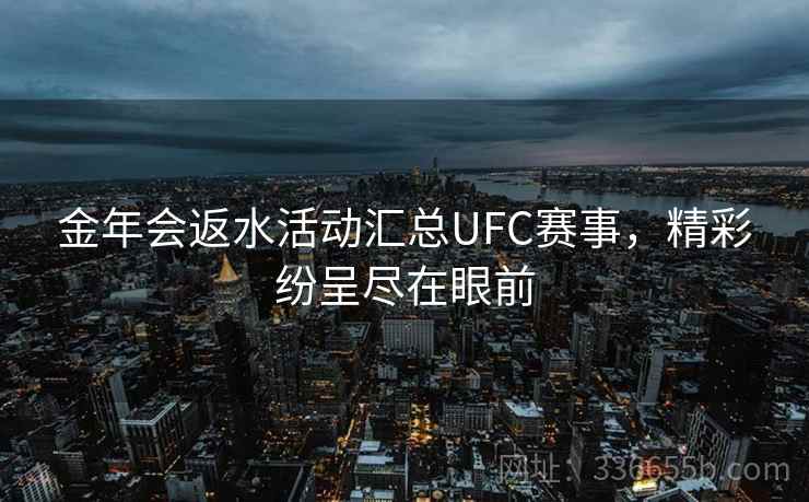 金年会返水活动汇总UFC赛事，精彩纷呈尽在眼前