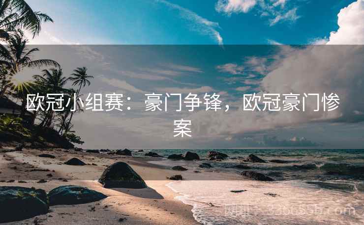 欧冠小组赛：豪门争锋，欧冠豪门惨案