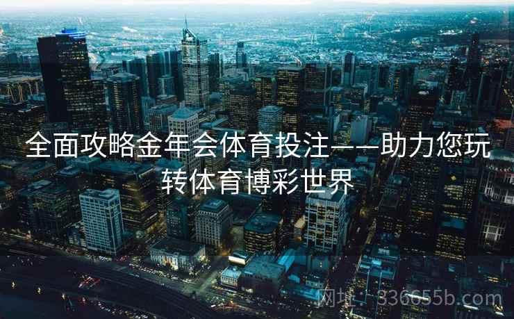 全面攻略金年会体育投注——助力您玩转体育博彩世界