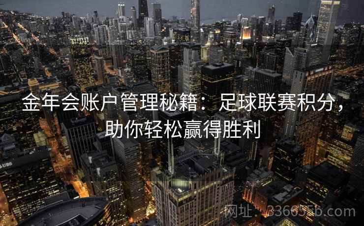 金年会账户管理秘籍：足球联赛积分，助你轻松赢得胜利