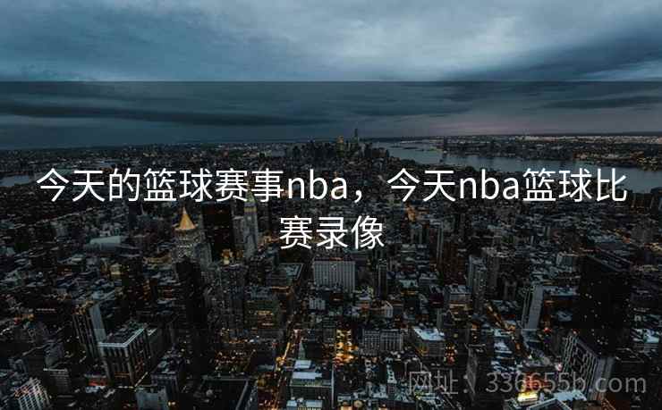 今天的篮球赛事nba，今天nba篮球比赛录像