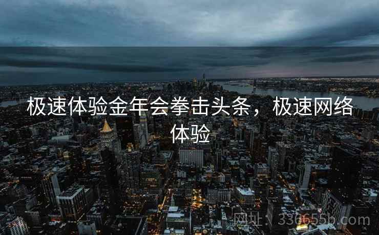 极速体验金年会拳击头条，极速网络体验