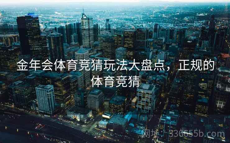 金年会体育竞猜玩法大盘点，正规的体育竞猜