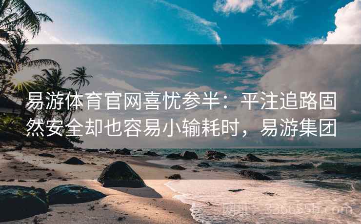 易游体育官网喜忧参半：平注追路固然安全却也容易小输耗时，易游集团