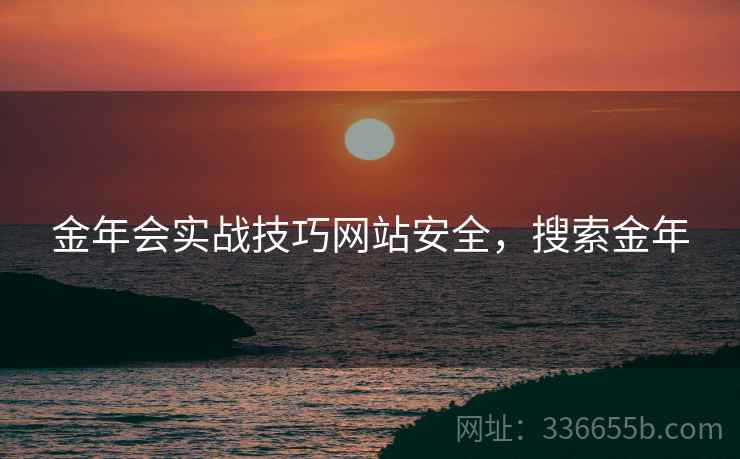 金年会实战技巧网站安全，搜索金年