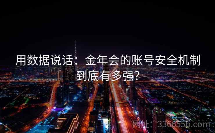 用数据说话：金年会的账号安全机制到底有多强？