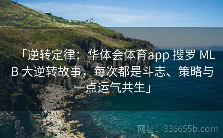 「逆转定律：华体会体育app 搜罗 MLB 大逆转故事，每次都是斗志、策略与一点运气共生」