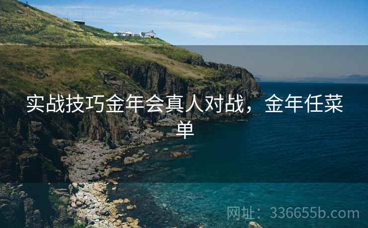 实战技巧金年会真人对战，金年任菜单