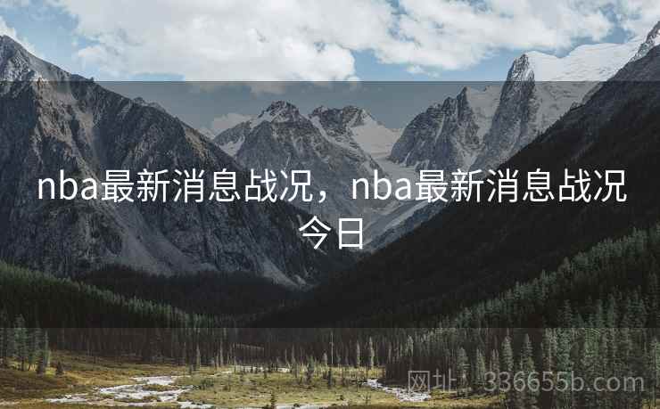 nba最新消息战况，nba最新消息战况今日