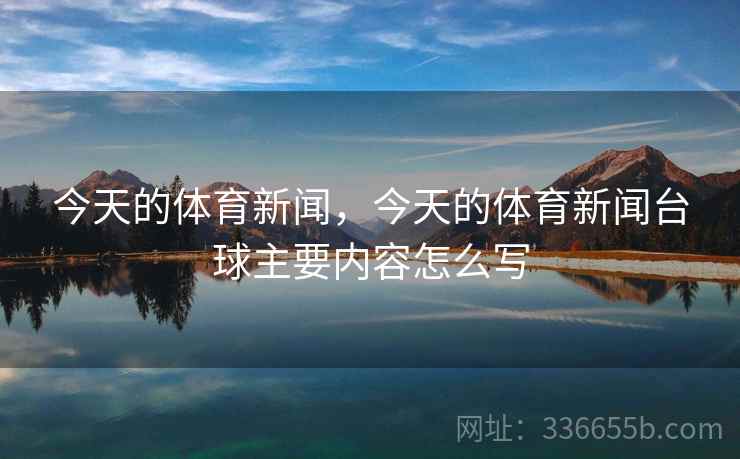 今天的体育新闻，今天的体育新闻台球主要内容怎么写